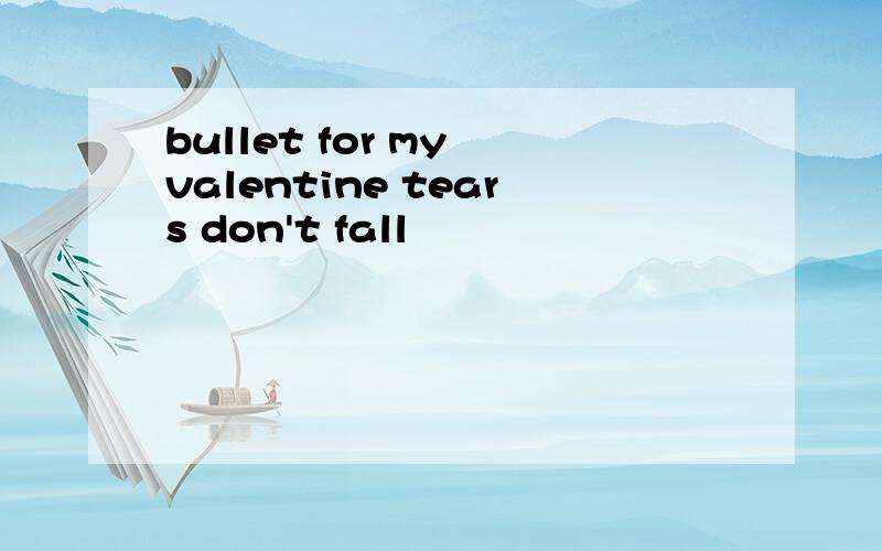 bullet for my valentine tears don't fall