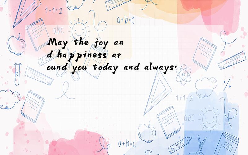May the joy and happiness around you today and always.