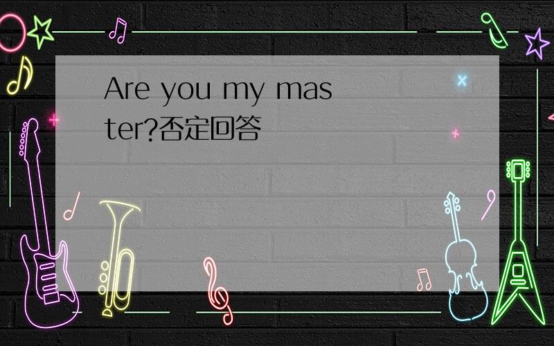 Are you my master?否定回答