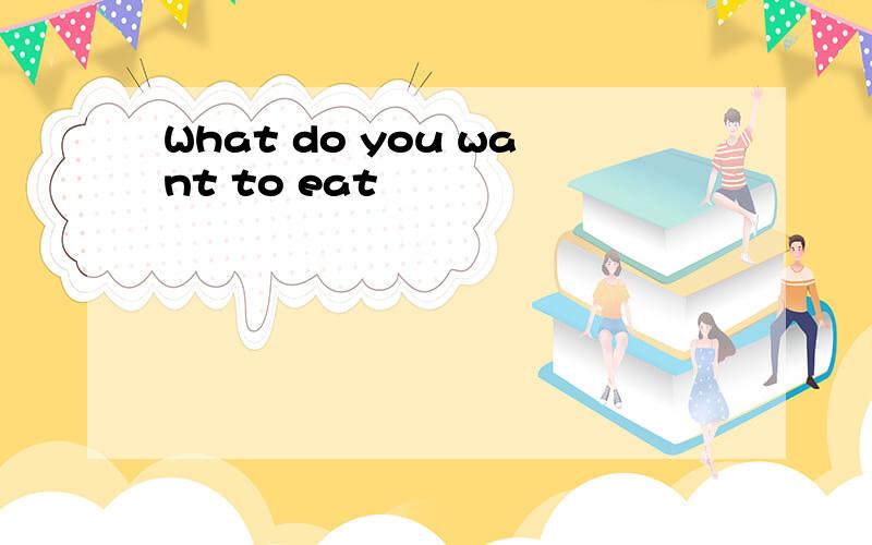 What do you want to eat