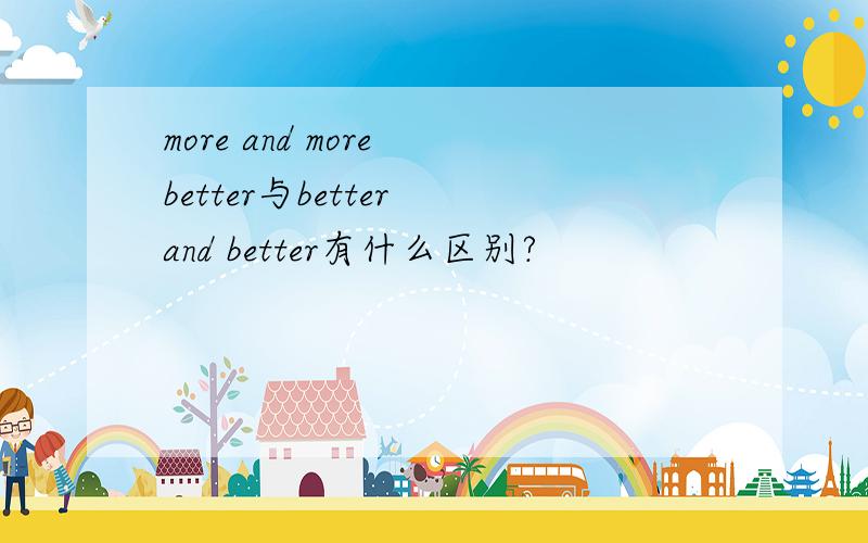 more and more better与better and better有什么区别?