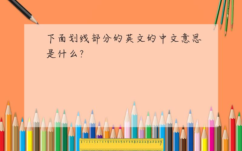下面划线部分的英文的中文意思是什么?