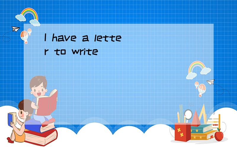 I have a letter to write