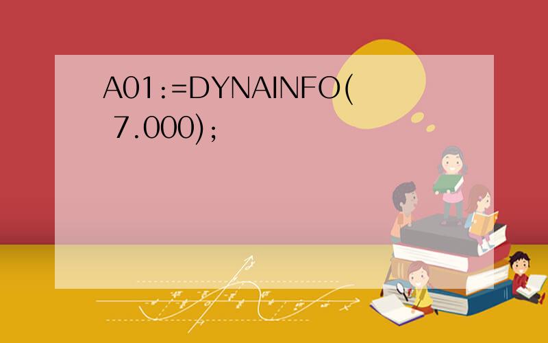 A01:=DYNAINFO( 7.000);