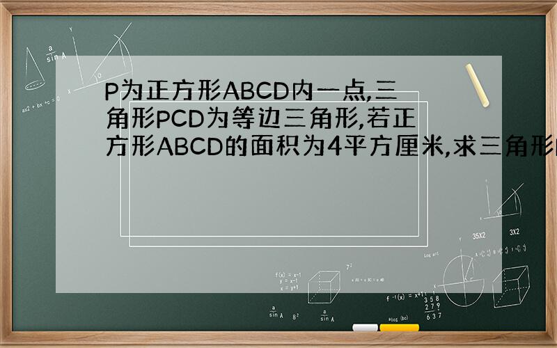 P为正方形ABCD内一点,三角形PCD为等边三角形,若正方形ABCD的面积为4平方厘米,求三角形PBD的面积