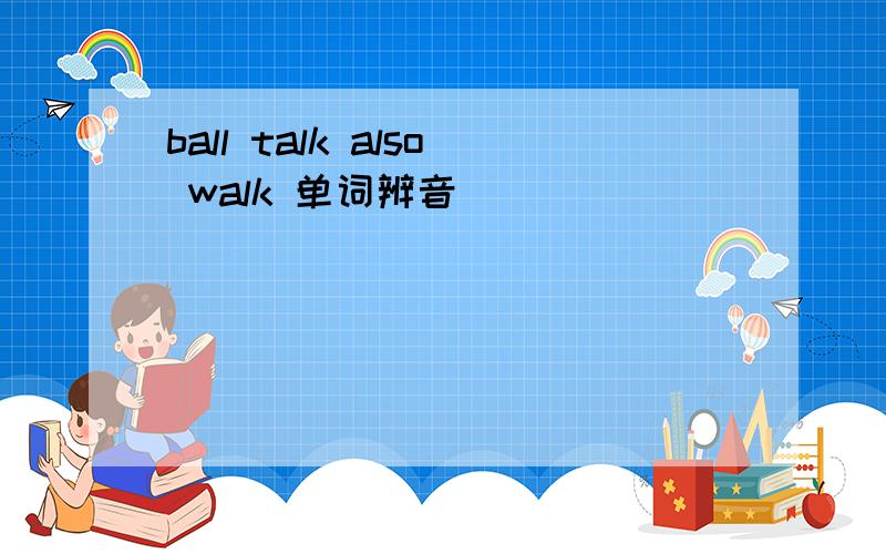 ball talk also walk 单词辨音