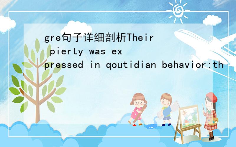 gre句子详细剖析Their pierty was expressed in qoutidian behavior:th