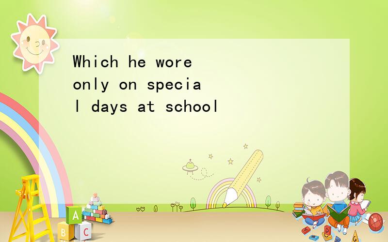 Which he wore only on special days at school