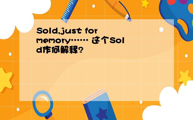 Sold,just for memory…… 这个Sold作何解释?
