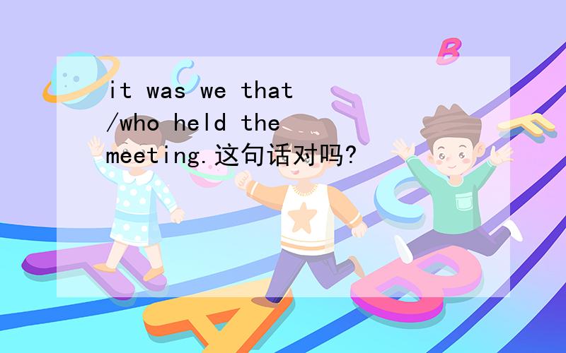 it was we that/who held the meeting.这句话对吗?