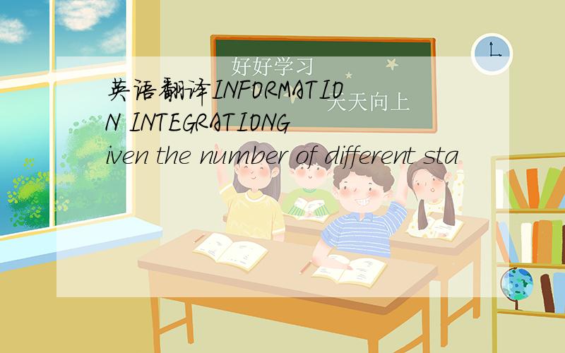 英语翻译INFORMATION INTEGRATIONGiven the number of different sta