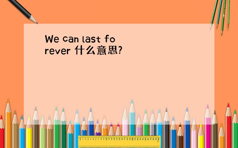 We can last forever 什么意思?