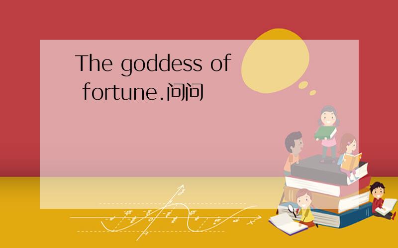 The goddess of fortune.问问
