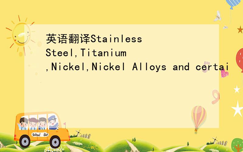 英语翻译Stainless Steel,Titanium,Nickel,Nickel Alloys and certai