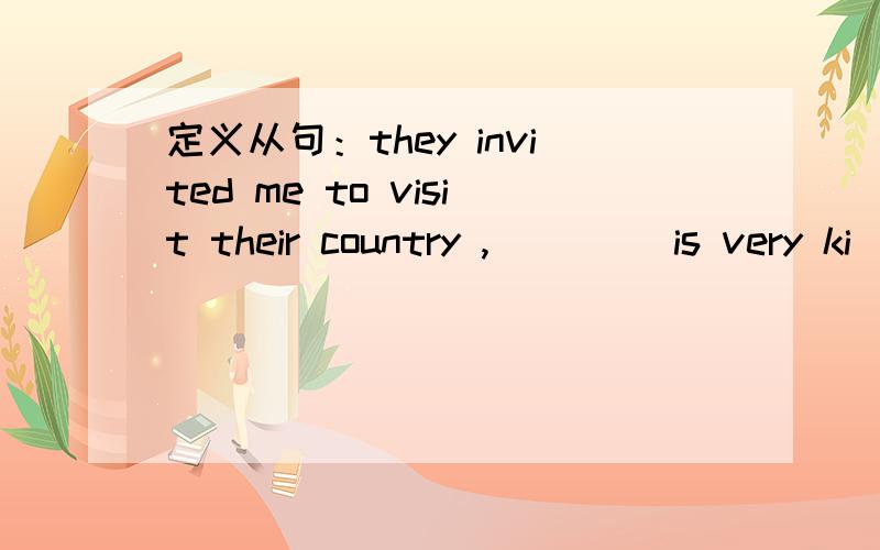 定义从句：they invited me to visit their country ,____ is very ki