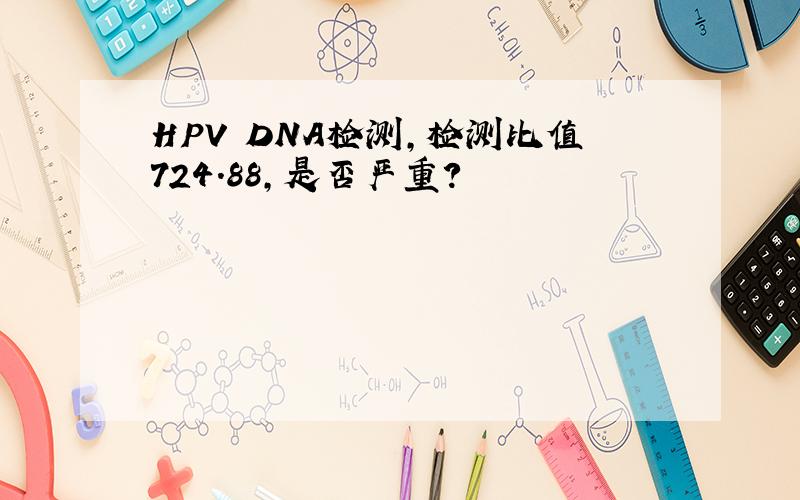 HPV DNA检测,检测比值724.88,是否严重?