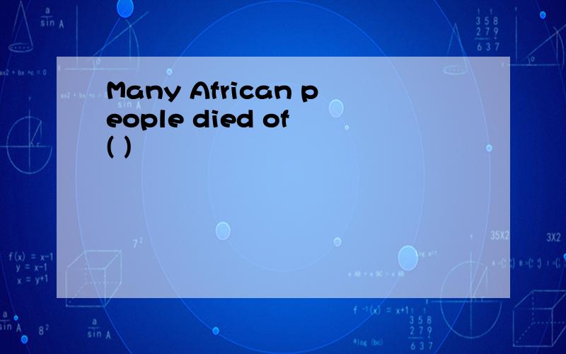 Many African people died of ( )