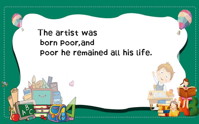 The artist was born poor,and poor he remained all his life.