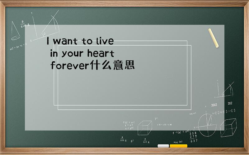 I want to live in your heart forever什么意思