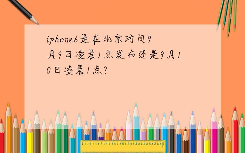iphone6是在北京时间9月9日凌晨1点发布还是9月10日凌晨1点?
