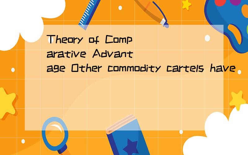Theory of Comparative Advantage Other commodity cartels have
