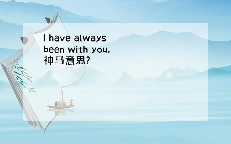 I have always been with you.神马意思?