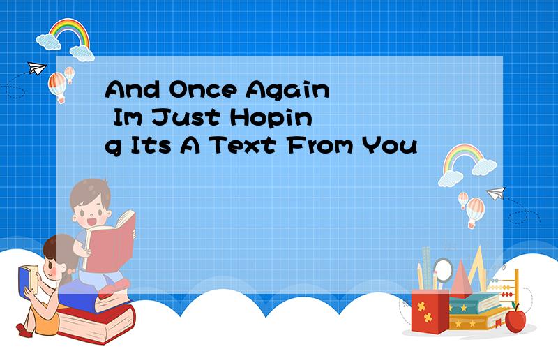 And Once Again Im Just Hoping Its A Text From You