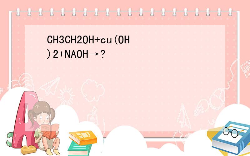 CH3CH2OH+cu(OH)2+NAOH→?
