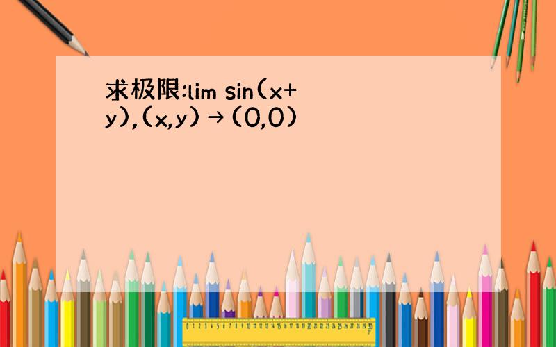 求极限:lim sin(x+y),(x,y)→(0,0)