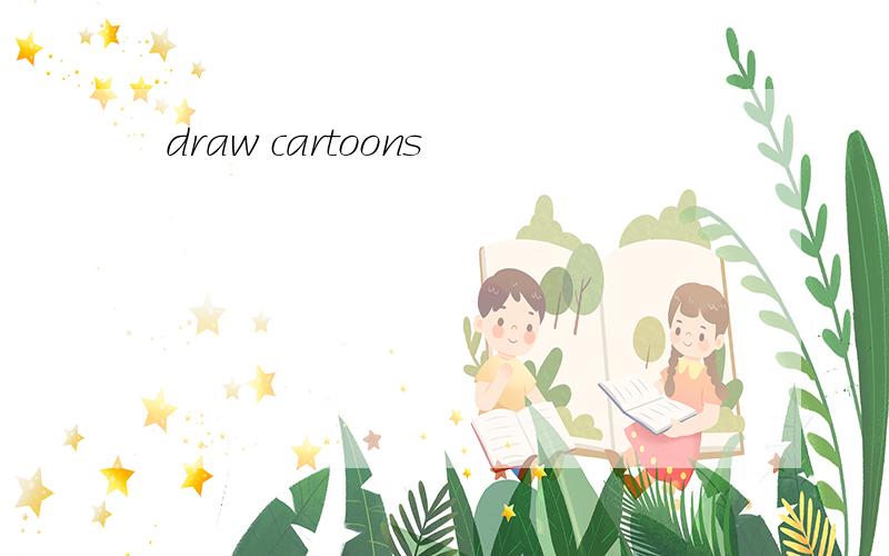 draw cartoons