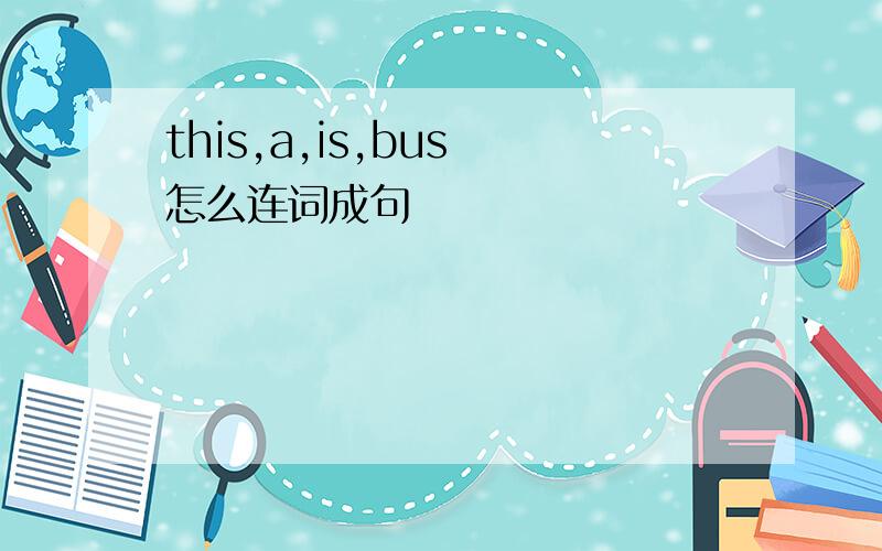 this,a,is,bus 怎么连词成句
