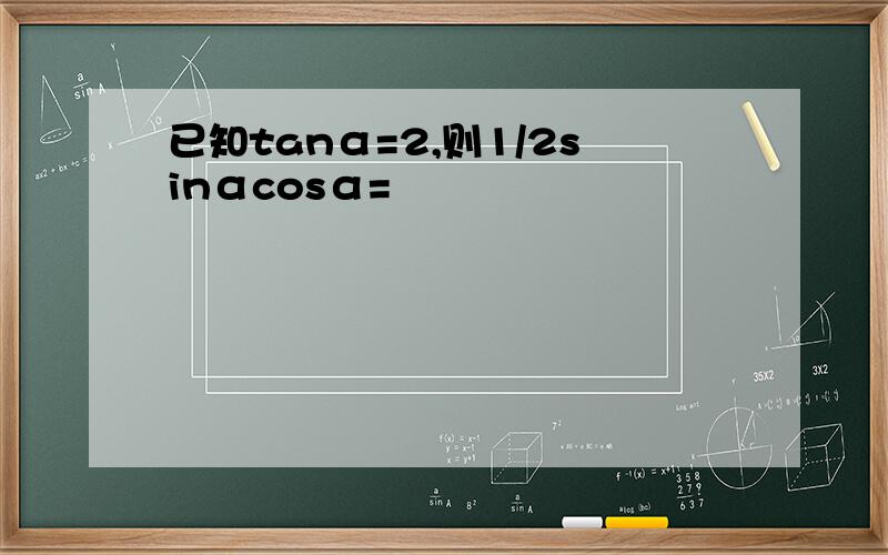 已知tanα=2,则1/2sinαcosα=