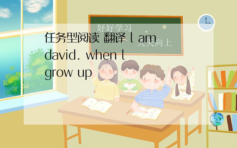 任务型阅读 翻译 l am david. when l grow up