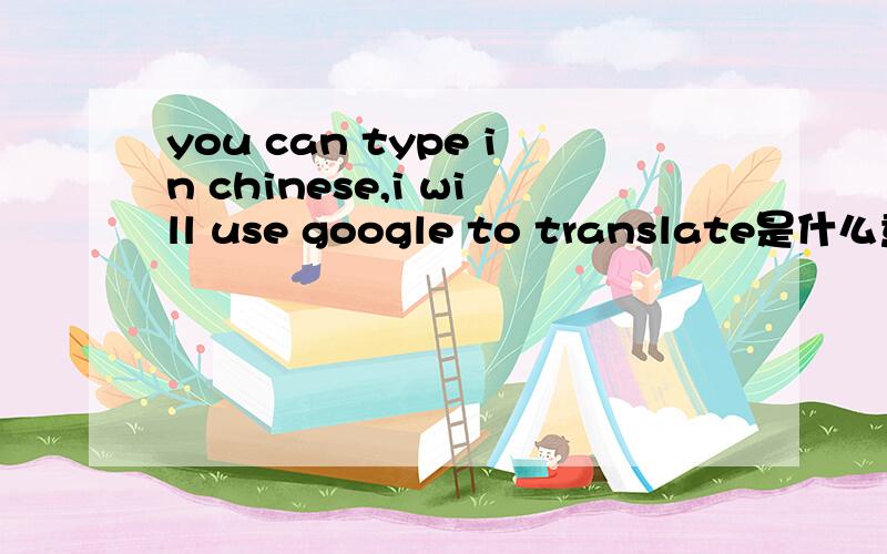 you can type in chinese,i will use google to translate是什么意思