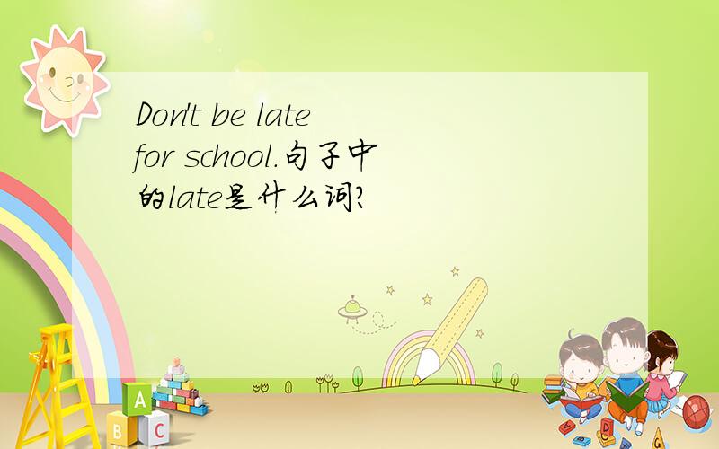 Don't be late for school.句子中的late是什么词?