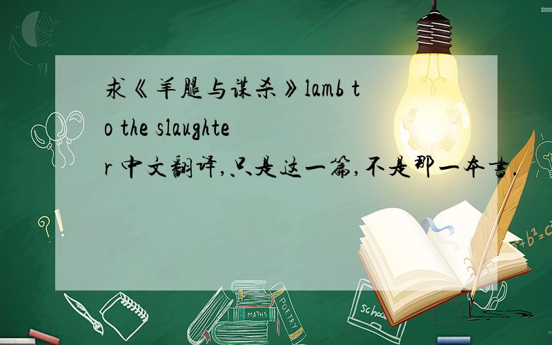 求《羊腿与谋杀》lamb to the slaughter 中文翻译,只是这一篇,不是那一本书.