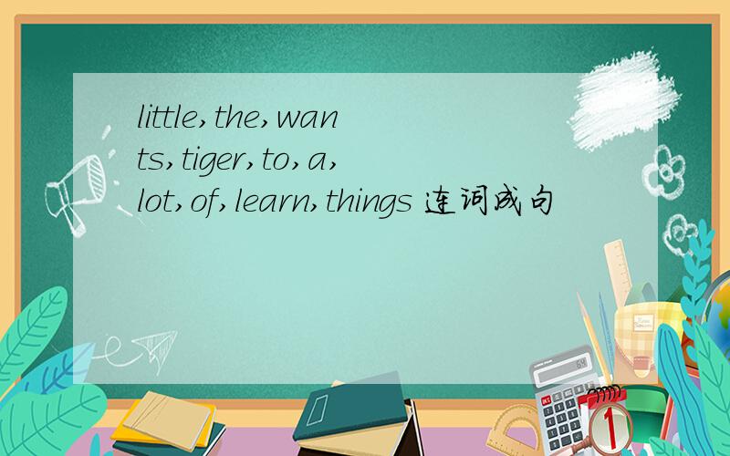 little,the,wants,tiger,to,a,lot,of,learn,things 连词成句