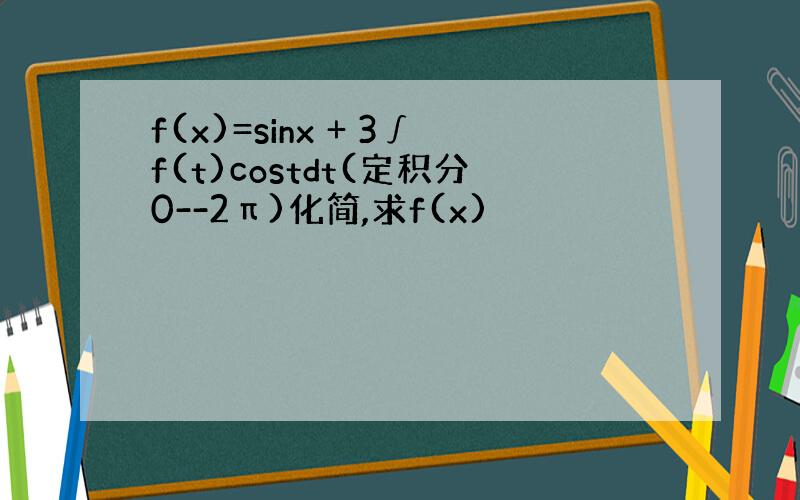 f(x)=sinx + 3∫f(t)costdt(定积分0--2π)化简,求f(x)