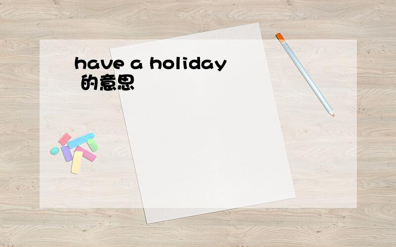have a holiday 的意思
