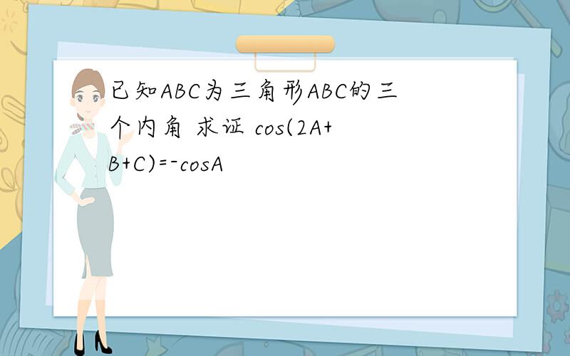 已知ABC为三角形ABC的三个内角 求证 cos(2A+B+C)=-cosA