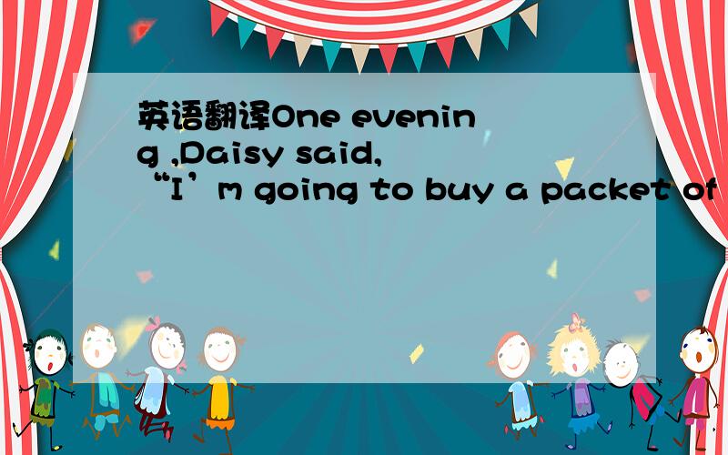 英语翻译One evening ,Daisy said,“I’m going to buy a packet of sw