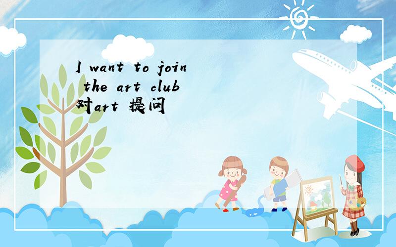 I want to join the art club 对art 提问