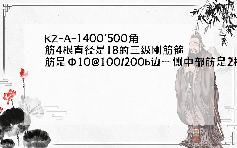 KZ-A-1400*500角筋4根直径是18的三级刚筋箍筋是Φ10@100/200b边一侧中部筋是2根直径为16的三级钢