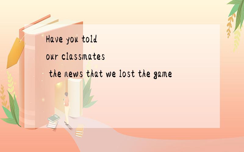 Have you told our classmates the news that we lost the game