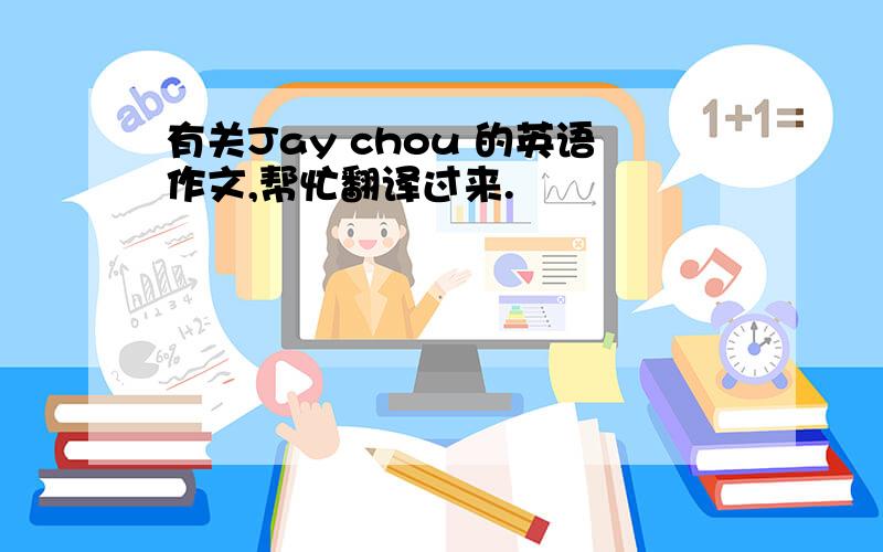 有关Jay chou 的英语作文,帮忙翻译过来.