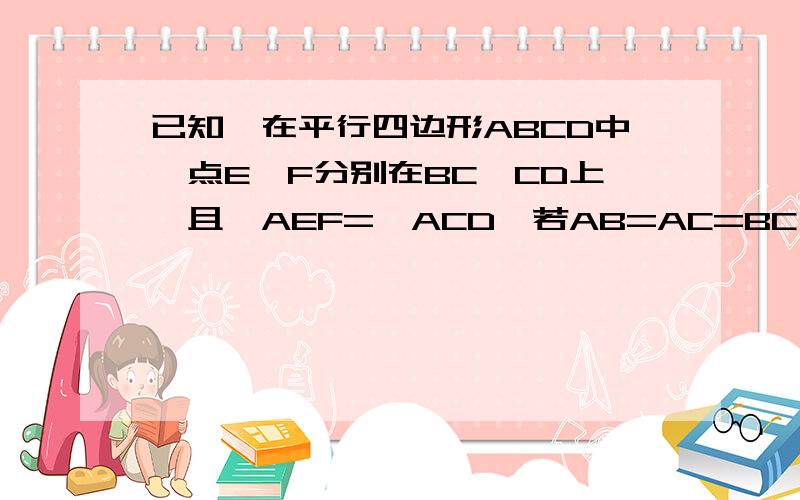 已知,在平行四边形ABCD中,点E,F分别在BC,CD上,且∠AEF=∠ACD,若AB=AC=BC,试探究AE与EF之间
