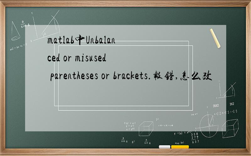 matlab中Unbalanced or misused parentheses or brackets.报错,怎么改