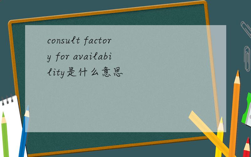 consult factory for availability是什么意思