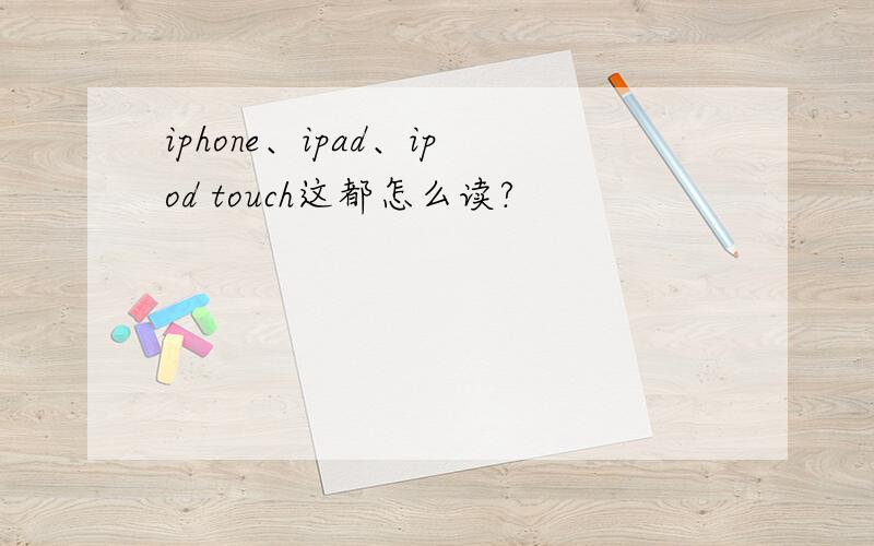 iphone、ipad、ipod touch这都怎么读?