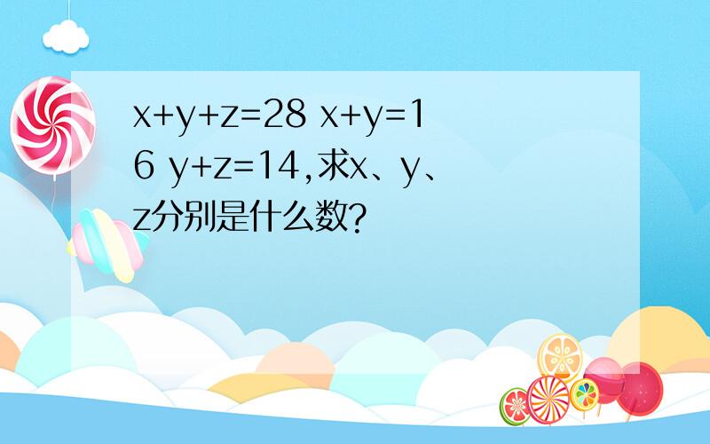 x+y+z=28 x+y=16 y+z=14,求x、y、z分别是什么数?
